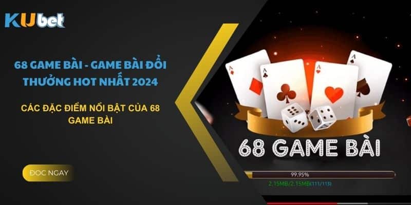 Các đặc điểm nổi bật của 68 game bài