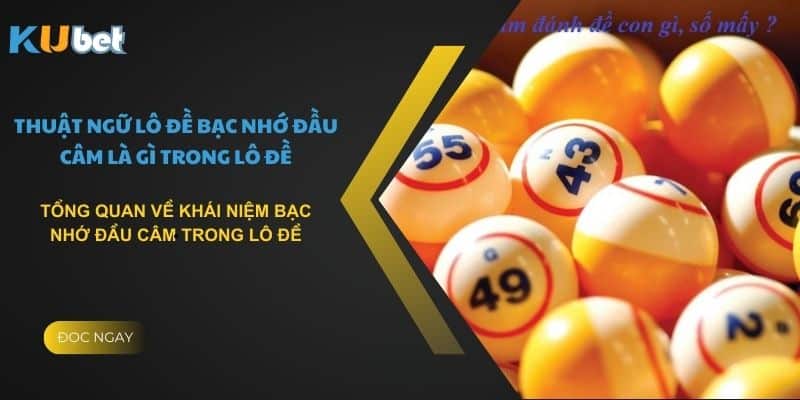 Tổng quan về khái niệm bạc nhớ đầu câm trong lô đề