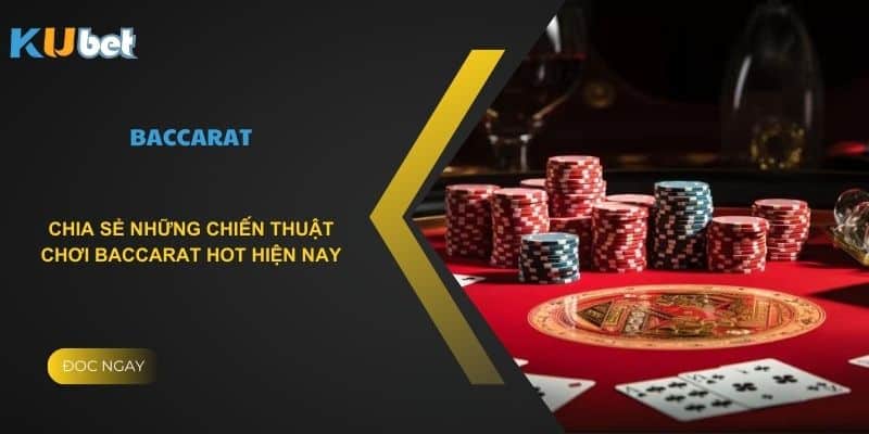 Chia sẻ những chiến thuật chơi baccarat hot hiện nay