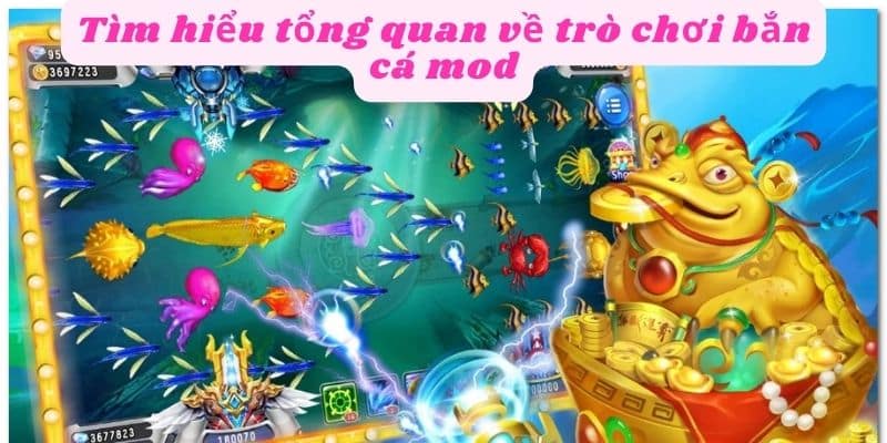 Tìm hiểu chi tiết tổng quan về bắn cá mod