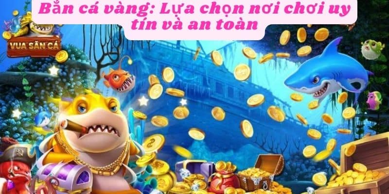 Lựa chọn nhà cái bắn cá vàng uy tín để chơi