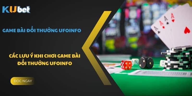 Các lưu ý khi chơi game bài đổi thưởng ufoinfo