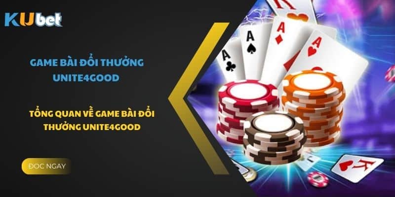 Tổng quan về game bài đổi thưởng Unite4Good