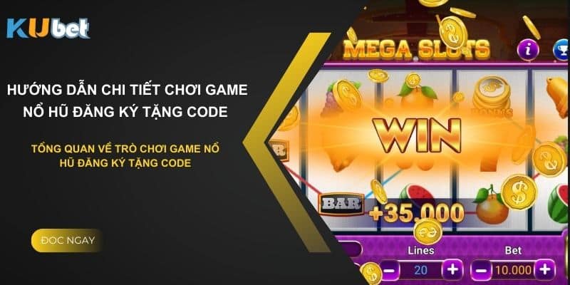 Tổng quan về game nổ hũ đăng ký tặng code