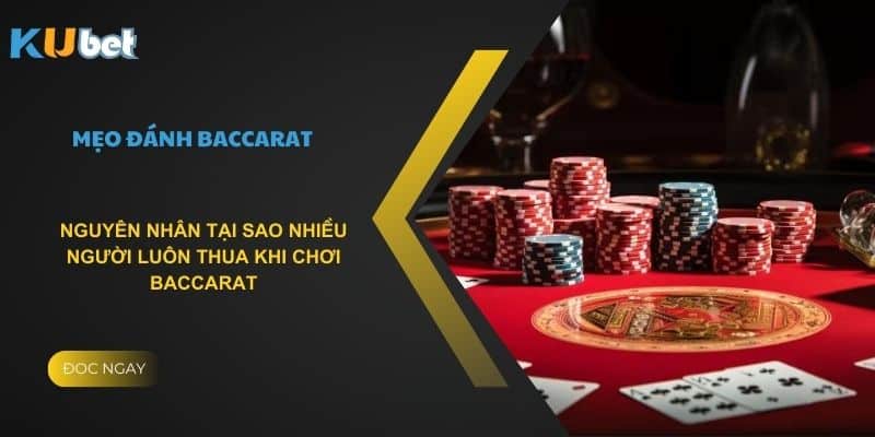 Nguyên nhân tại sao nhiều người luôn thua khi chơi baccarat