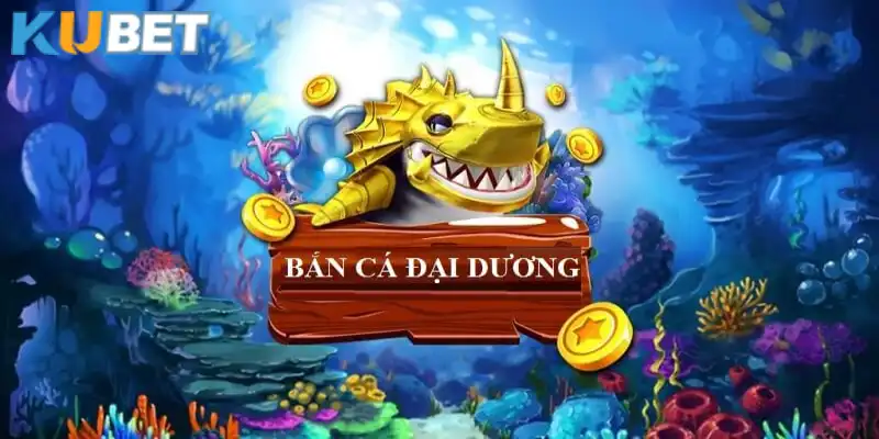Bắn Cá Đại Dương mang tới nhiều thử thách tại Kubet