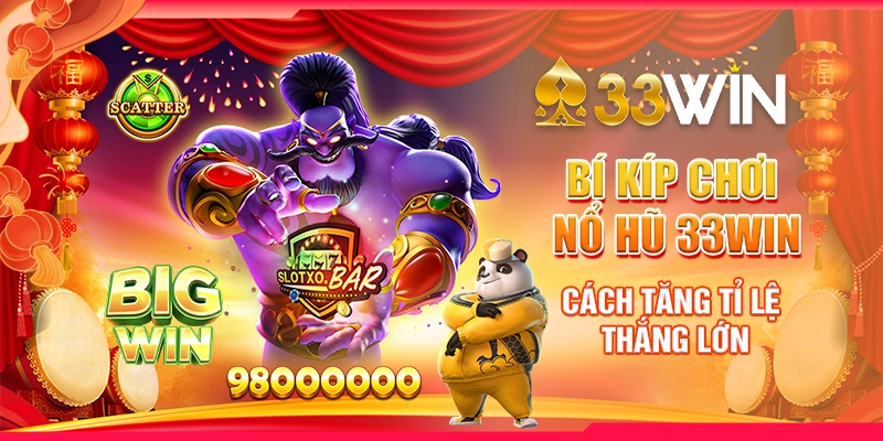 Bí Kíp Chơi Nổ Hũ 33Win - Cách Tăng Tỉ Lệ Thắng Lớn