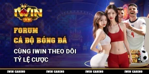 Forum Cá Độ Bóng Đá, Cùng IWIN Theo Dõi Tỷ Lệ Cược